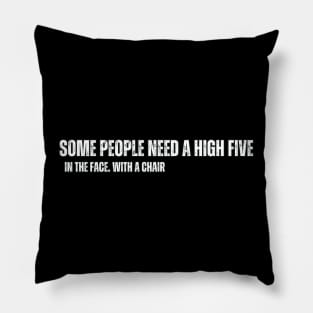 Some people just need a high-five. In the face , With a chair. Pillow