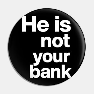 He Is Not Your Bank Pin