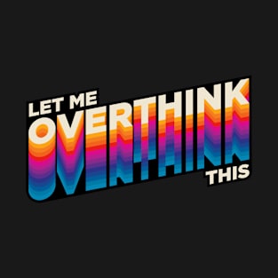 Overthinking - Hang on, let me overthink this T-Shirt