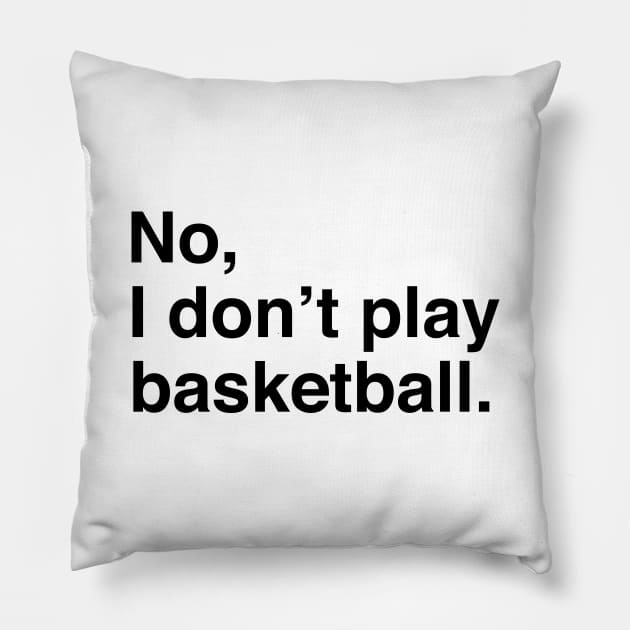 Tall People Problems: No, I Don't Play Basketball (Black Text) Pillow by inotyler