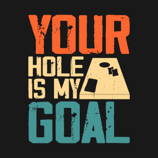 Your Hole Is My Goal Retro Design - Baggo Bean Bag Toss - Funny Cornhole Player Vintage T-Shirt