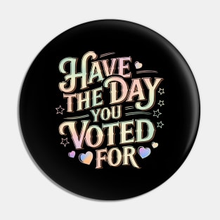 Have-The-Day-You-Voted-For Pin