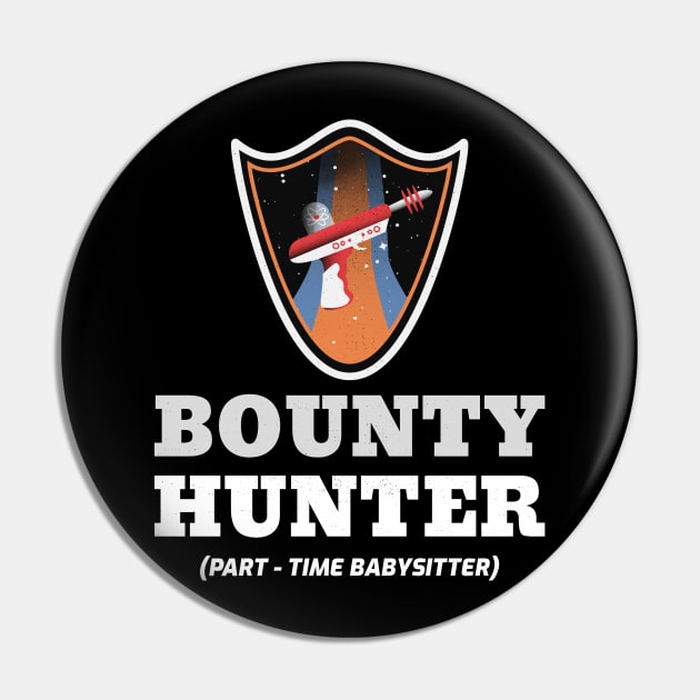 Bounty Hunter (Part-Time Babysitter) Funny Science Fiction Design Pin by Bunchatees