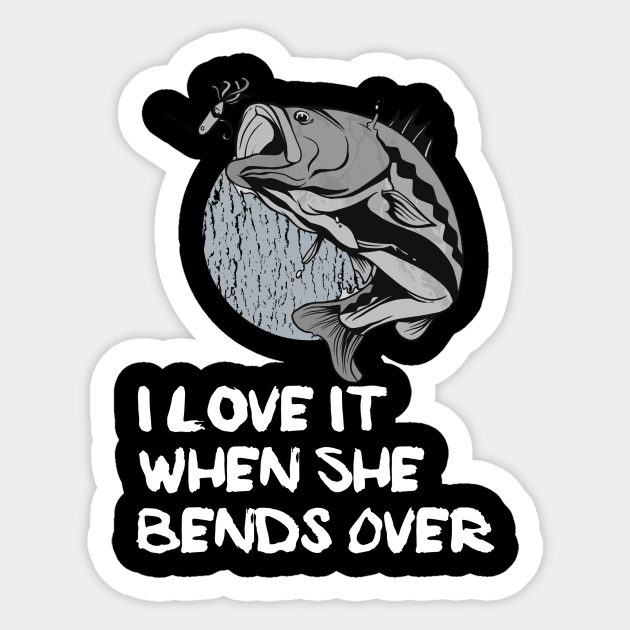 I love It When She Bends Over - I Love It When She Bends Over - Sticker