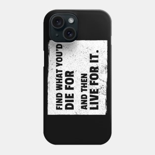 Find What You'd Die For And Then Live For It Phone Case