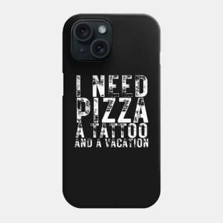 I Need Pizza a Tattoo and a Vacation Pizza Lovers Phone Case