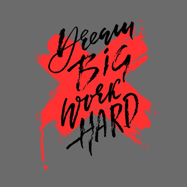 Dream Big Work Hard by StreetStyleFusion