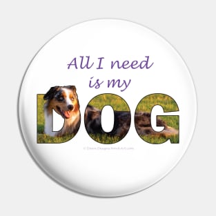 All I need is my dog - Australian shepherd collie oil painting word art Pin