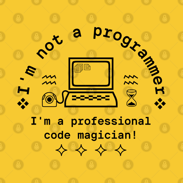 Im not a programmer, Im a professional code magician by Yeaha