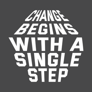 Change Begins With A Single Step T-Shirt