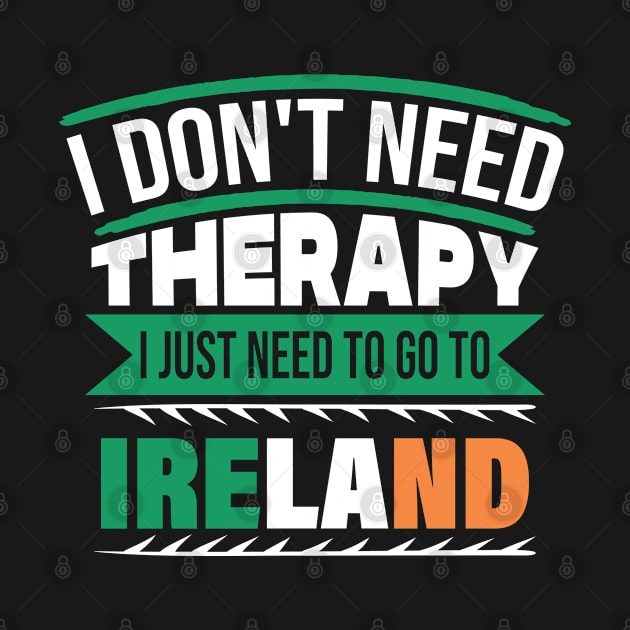 I Don't Need Therapy I Just Need to Go to Ireland by BramCrye