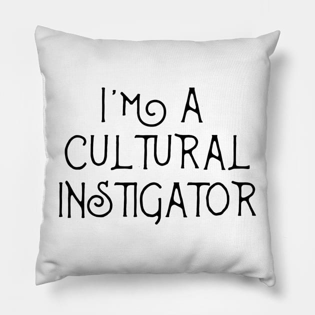 I'm A Cultural Instigator  - Funny Mulitcultural Ethnic Shirts & Gift Pillow by teemaniac