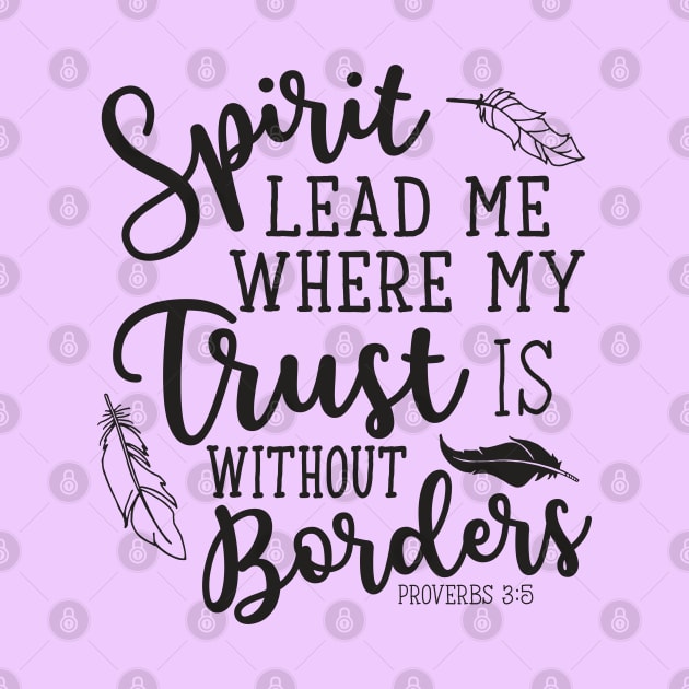 Spirit Lead Me Where My Trust Is Without Borders Proverbs 3:5 by GlimmerDesigns