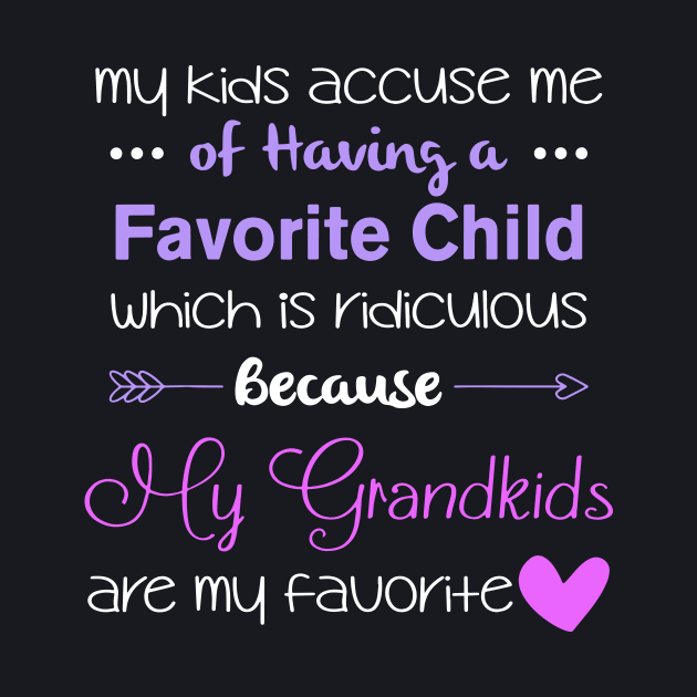 My Kids Accuse Mu Of Having A Favorite Child Whic Is Ridiculous Because My Grandkids Are My Favorite Daughter by erbedingsanchez