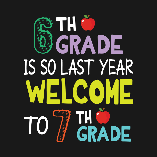 Students 6th Grade Is So Last Year Welcome To 7th Grade by Cowan79