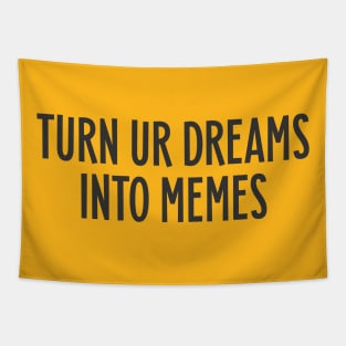 Turn your dreams into memes Tapestry