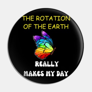 THE ROTATION OF THE EARTH REALLY MAKES MY DAY Pin