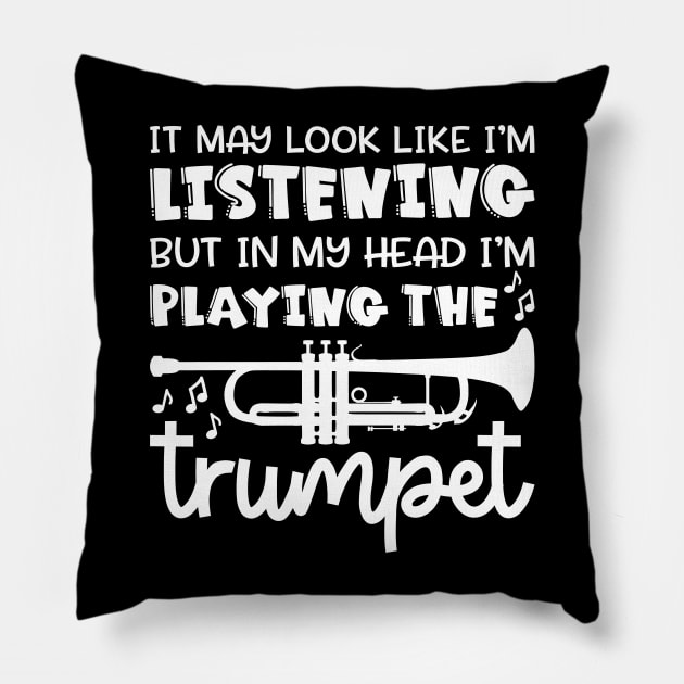 It May Look Like I'm Listening But In My Head I'm Playing The Trumpet Marching Band Cute Funny Pillow by GlimmerDesigns