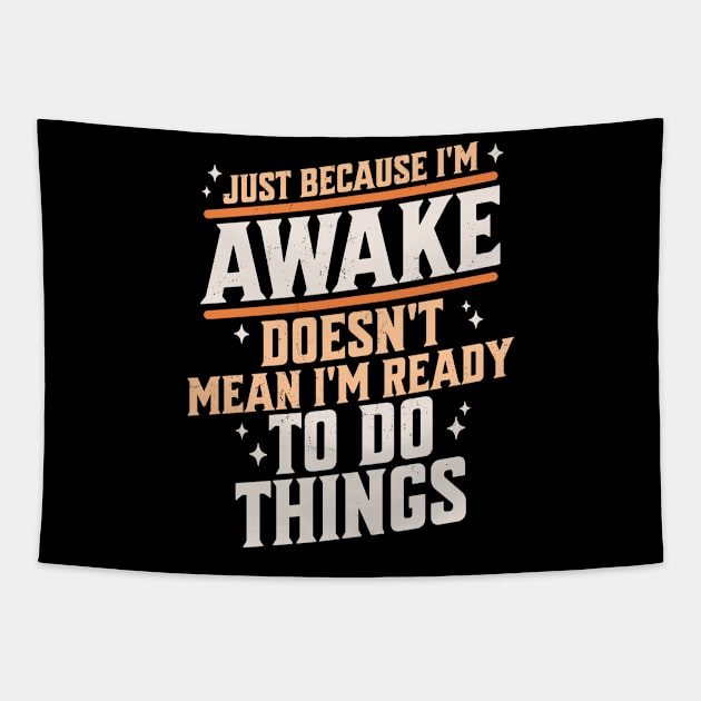 Just Because I'm Awake Doesn't Mean I'm Ready to do Things Tapestry by OrangeMonkeyArt