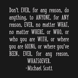 Michael Scott Quote Don't Ever for Any Reason Do Anything to Anyone T-Shirt