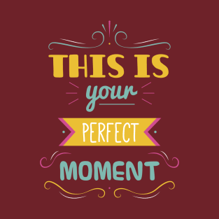 This is your perfect moment T-Shirt