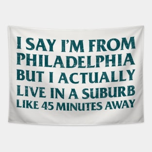 I Say I'm From Philadelphia ... But I Actually Live In A Suburb Like 45 Minutes Away Tapestry