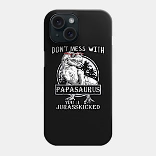 Don't Mess With Papasaurus You'll Get Jurasskicked Phone Case