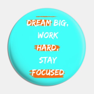 Dream big, work hard, stay focused Pin