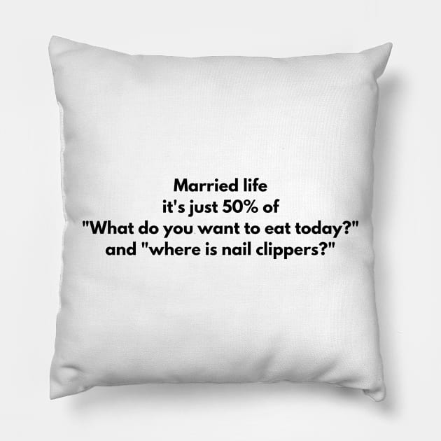 Married life it's just 50% of "What do you want to eat today?" and "where is nail clippers?" Pillow by Nayaraya