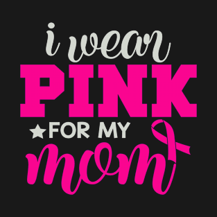 I Wear Pink for My Mom T-Shirt