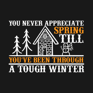 You never appreciate spring till you've been through a tough winter T-Shirt