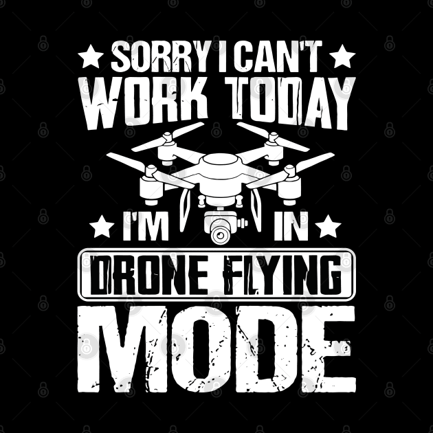 SORRY I CANT  WORK TODAY IM IN DRONE FLYING MODE by rhazi mode plagget