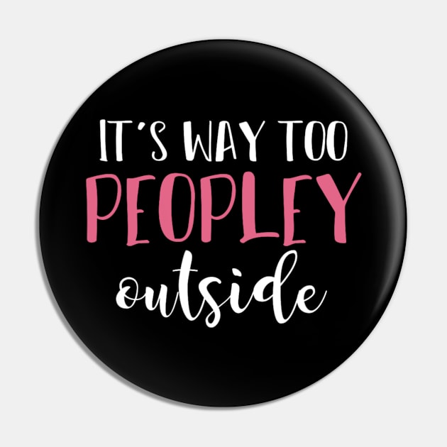 It's Way Too Peopley Outside Funny Sarcastic Saying Pin by Emily Ava 1