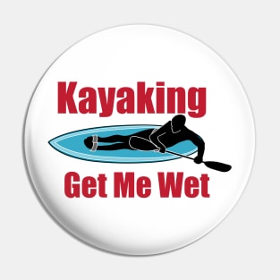 Kayaking Gets Me Wet Pin