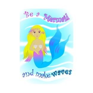 Be a mermaid and make waves T-Shirt