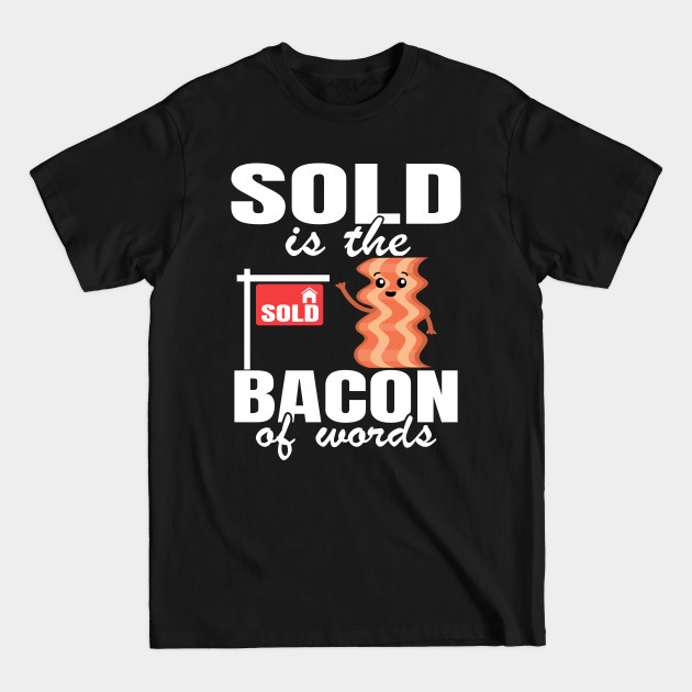 Disover Sold Is The Bacon Of Words Funny Real Estate Agent Gift - Real Estate - T-Shirt