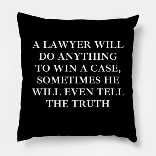 A Lawyer will do anything to win a case, sometimes he will even tell the truth Pillow