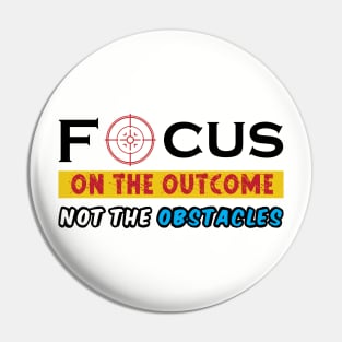 Focus on the outcome not the obstacles. Inspirational - Success - Focus Pin