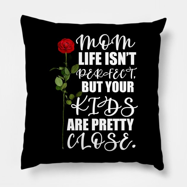 Mother's Day Gift Mom, life isn't perfect, but your kids are pretty close. Pillow by Merchweaver