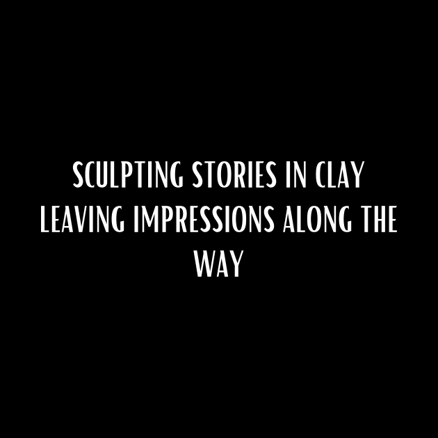 Sculpting Stories In Clay Leaving Impressions Along The Way by ReflectionEternal