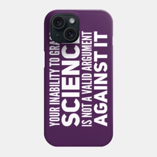 Your inability to grasp science is not a valid argument against it Phone Case