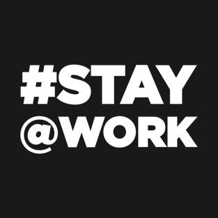 Stay Work T-shirt #Stay @Work T-shirt Funny Message Gift T-Shirt