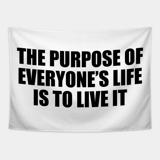 The purpose of everyone’s life is to live it Tapestry by DinaShalash