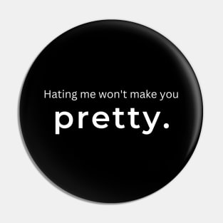 Hating Me Wont Make You Pretty. Pin