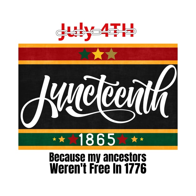 Juneteenth 1865: Because My Ancestors Weren't Free In 1776 by CHNSHIRT