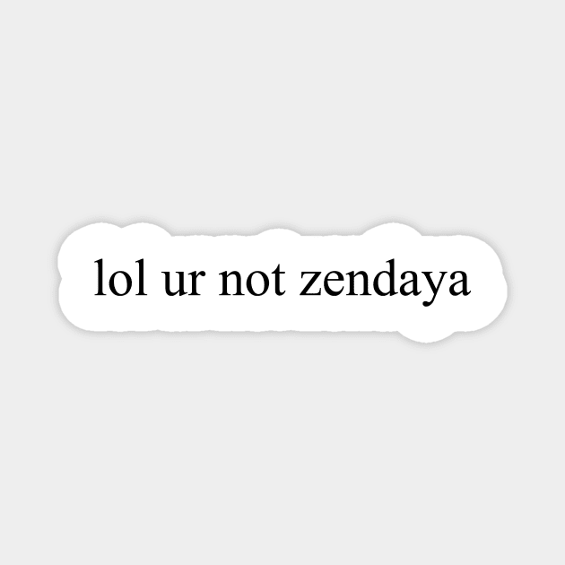 lol ur not zendaya Magnet by Sofieq