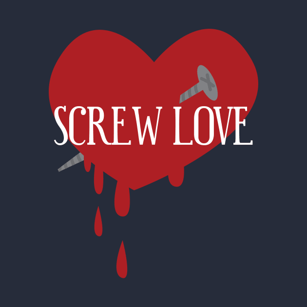 Funny anti-valentine shirt Screw love t-shirt women by ayelandco