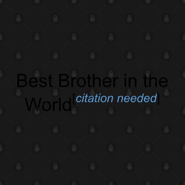 Best Brother in the World - Citation Needed! by lyricalshirts