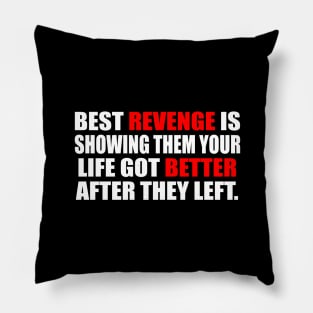 Best revenge is showing them your life got better after they left Pillow