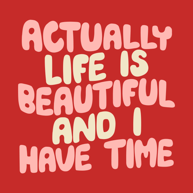 Actually Life is Beautiful and I Have Time by The Motivated Type in Carmine Pink, Cherry Blossom and Dairy Cream by MotivatedType